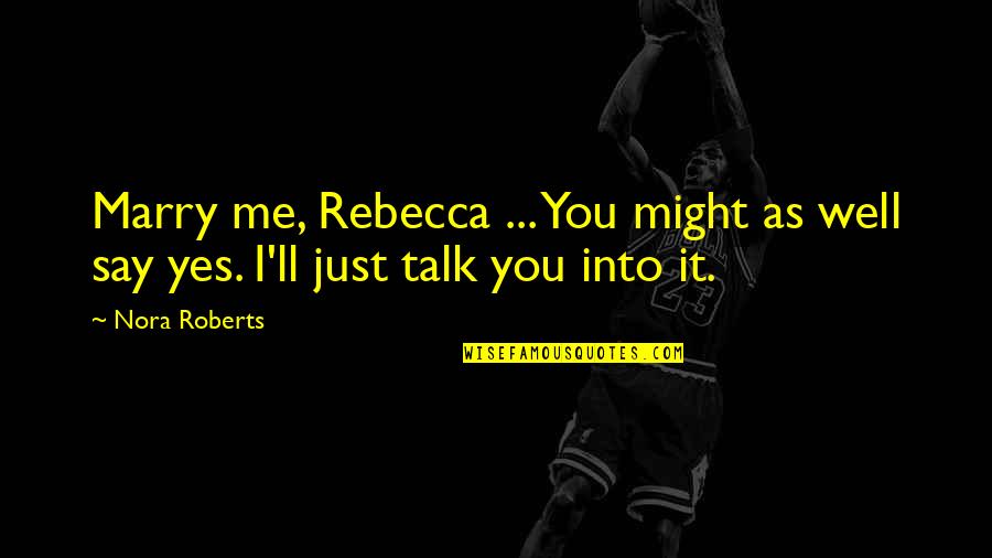 Genuflected Means Quotes By Nora Roberts: Marry me, Rebecca ... You might as well