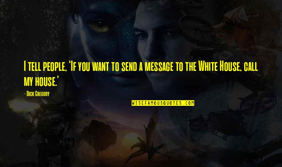 Genuflected Quotes By Dick Gregory: I tell people, 'If you want to send