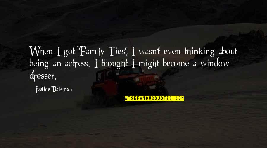Genuflection Play Quotes By Justine Bateman: When I got 'Family Ties', I wasn't even