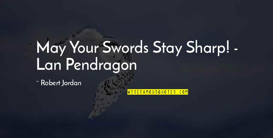 Genuflection Pronunciation Quotes By Robert Jordan: May Your Swords Stay Sharp! - Lan Pendragon