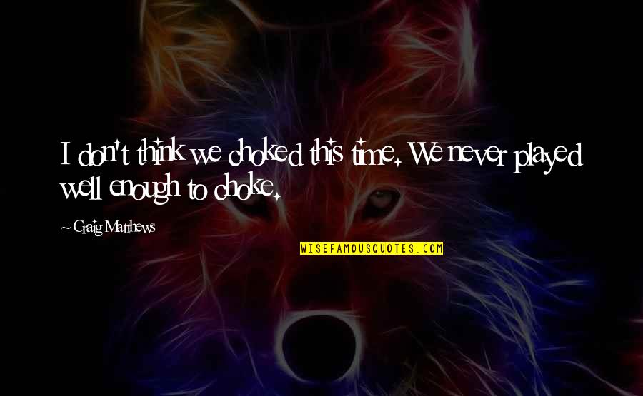 Genuflects Reviews Quotes By Craig Matthews: I don't think we choked this time. We