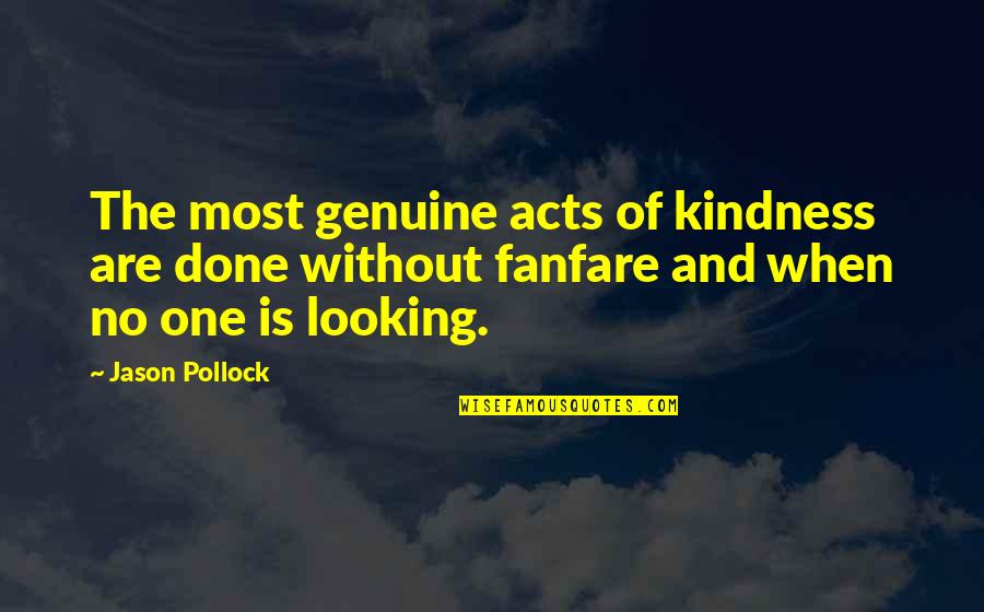 Genuine Acts Of Kindness Quotes By Jason Pollock: The most genuine acts of kindness are done