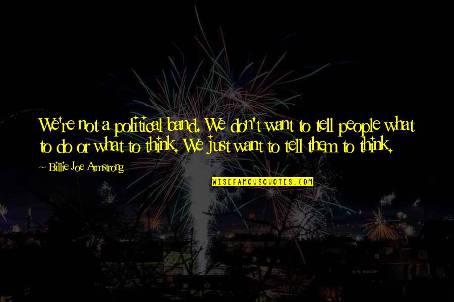 Genuine Communities Quotes By Billie Joe Armstrong: We're not a political band. We don't want Genuine Communities Quotes By Billie Joe Armstrong: We're not a political band. We don't want