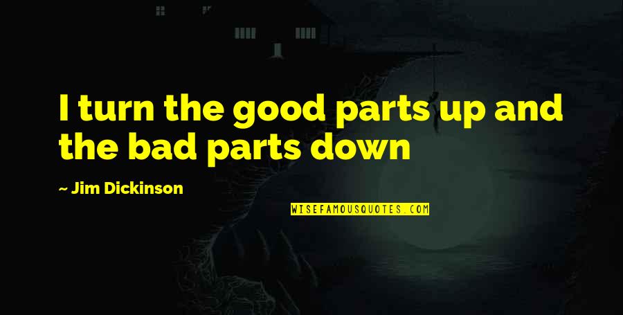 Genuine Communities Quotes By Jim Dickinson: I turn the good parts up and the Genuine Communities Quotes By Jim Dickinson: I turn the good parts up and the