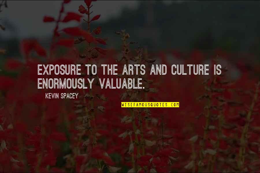 Genuine Communities Quotes By Kevin Spacey: Exposure to the arts and culture is enormously Genuine Communities Quotes By Kevin Spacey: Exposure to the arts and culture is enormously