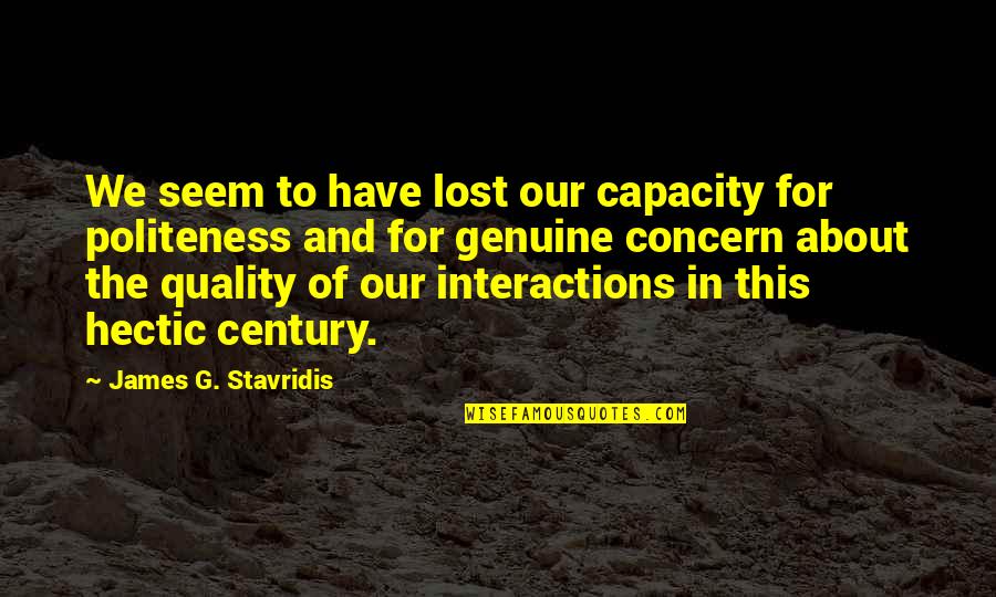 Genuine Concern Quotes By James G. Stavridis: We seem to have lost our capacity for Genuine Concern Quotes By James G. Stavridis: We seem to have lost our capacity for