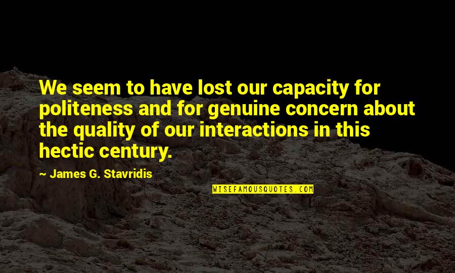 Genuine Concern Quotes By James G. Stavridis: We seem to have lost our capacity for