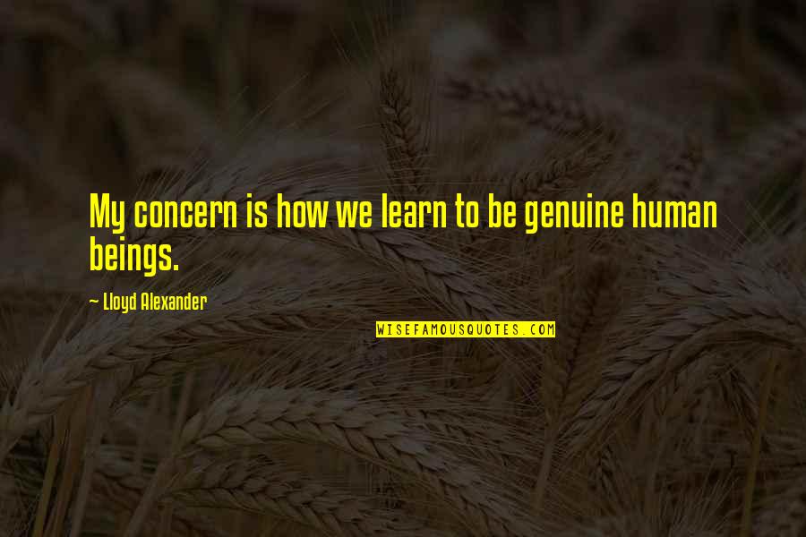 Genuine Concern Quotes By Lloyd Alexander: My concern is how we learn to be