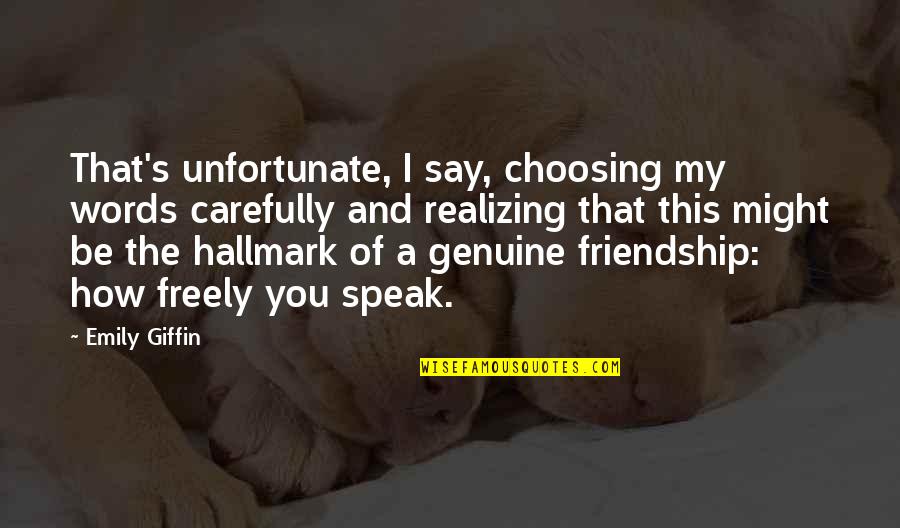 Genuine Friendship Quotes By Emily Giffin: That's unfortunate, I say, choosing my words carefully