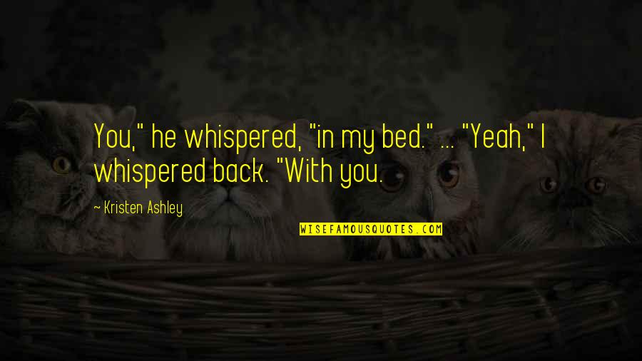 Genuine Intentions Quotes By Kristen Ashley: You," he whispered, "in my bed." ... "Yeah,"