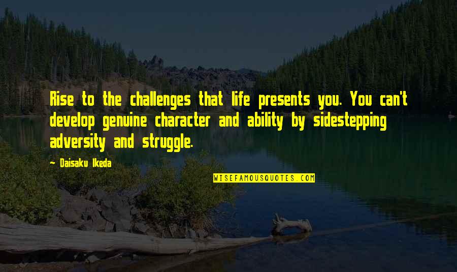 Genuine Life Quotes By Daisaku Ikeda: Rise to the challenges that life presents you.