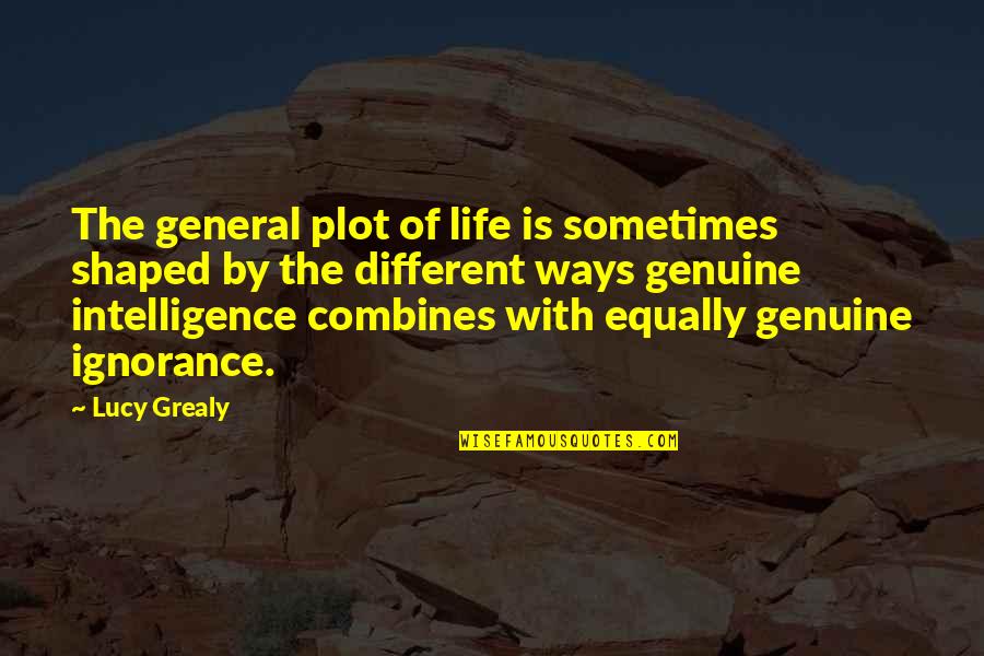 Genuine Life Quotes By Lucy Grealy: The general plot of life is sometimes shaped