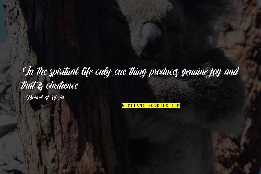 Genuine Life Quotes By Richard J. Foster: In the spiritual life only one thing produces
