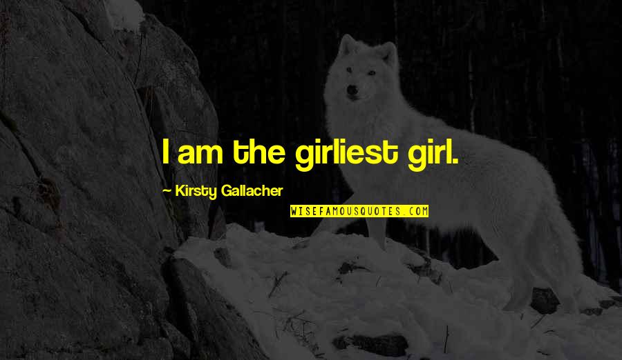 Genuine Love Image Quotes By Kirsty Gallacher: I am the girliest girl.