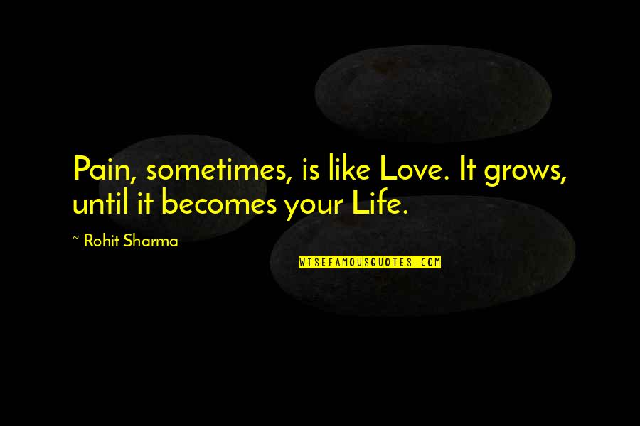 Genuine Love Image Quotes By Rohit Sharma: Pain, sometimes, is like Love. It grows, until