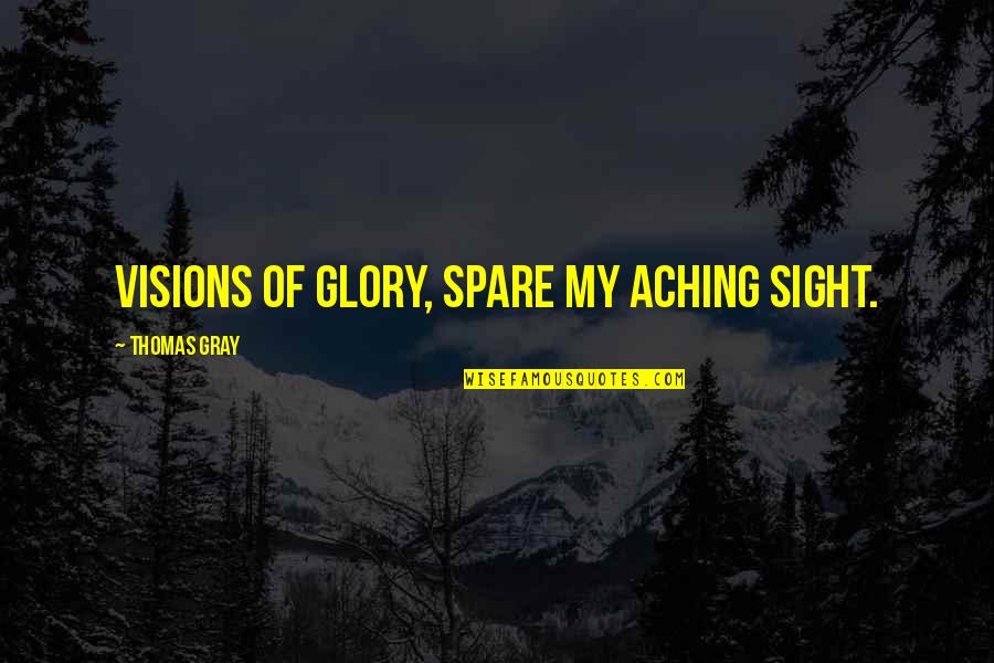 Genuine Love Image Quotes By Thomas Gray: Visions of glory, spare my aching sight.