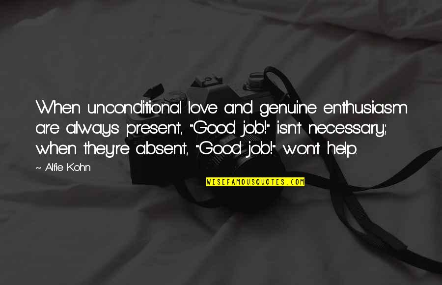 Genuine Love Quotes By Alfie Kohn: When unconditional love and genuine enthusiasm are always