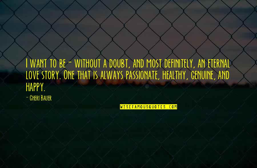 Genuine Love Quotes By Cheri Bauer: I want to be- without a doubt, and