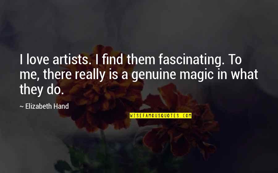 Genuine Love Quotes By Elizabeth Hand: I love artists. I find them fascinating. To