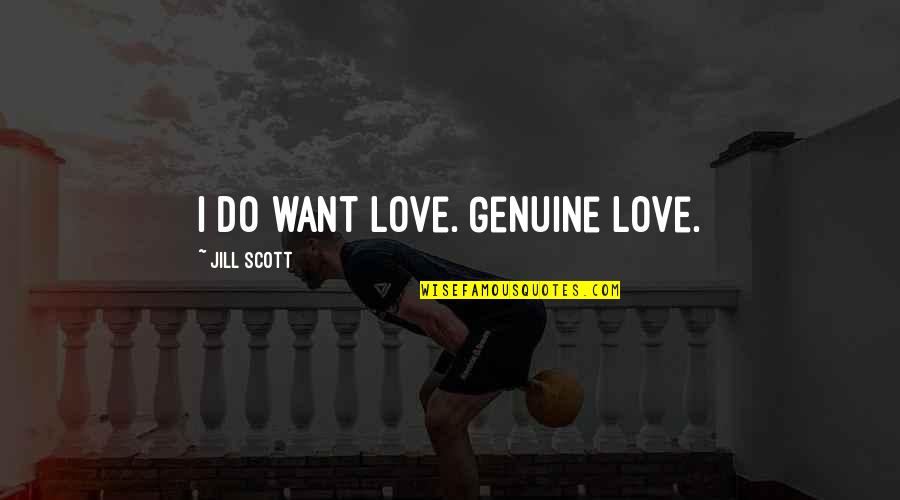 Genuine Love Quotes By Jill Scott: I do want love. Genuine love.