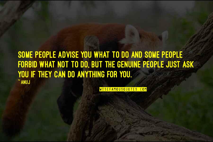 Genuine People Quotes By Anuj: Some people advise you what to do and