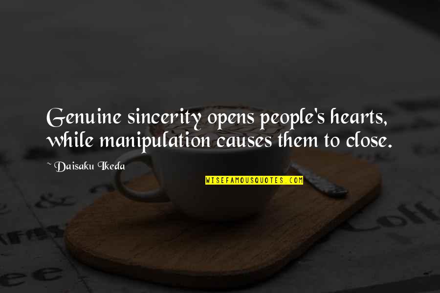 Genuine People Quotes By Daisaku Ikeda: Genuine sincerity opens people's hearts, while manipulation causes