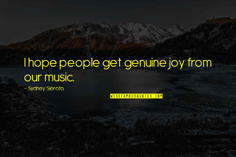Genuine People Quotes By Sydney Sierota: I hope people get genuine joy from our