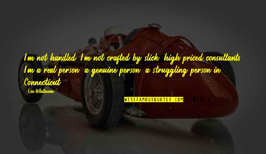 Genuine Person Quotes By Lee Whitnum: I'm not handled. I'm not crafted by slick,