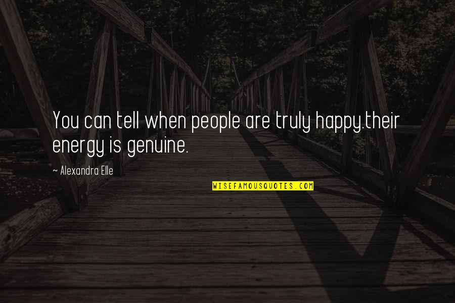 Genuine Quotes Quotes By Alexandra Elle: You can tell when people are truly happy.their