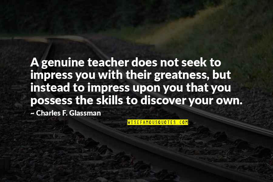 Genuine Quotes Quotes By Charles F. Glassman: A genuine teacher does not seek to impress