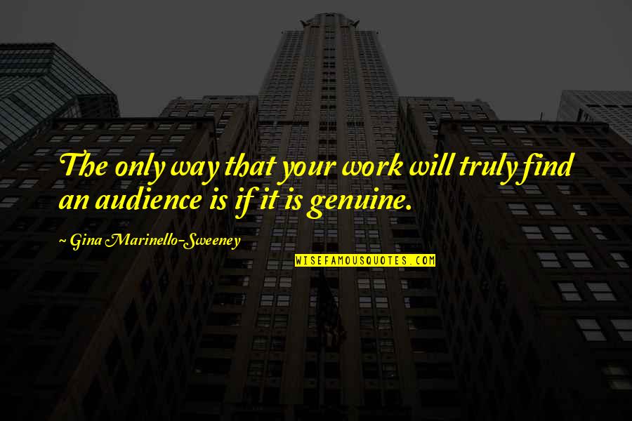 Genuine Quotes Quotes By Gina Marinello-Sweeney: The only way that your work will truly