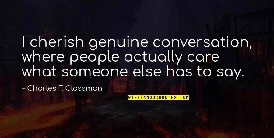 Genuine Relationships Quotes By Charles F. Glassman: I cherish genuine conversation, where people actually care Genuine Relationships Quotes By Charles F. Glassman: I cherish genuine conversation, where people actually care