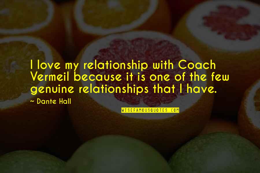 Genuine Relationships Quotes By Dante Hall: I love my relationship with Coach Vermeil because Genuine Relationships Quotes By Dante Hall: I love my relationship with Coach Vermeil because