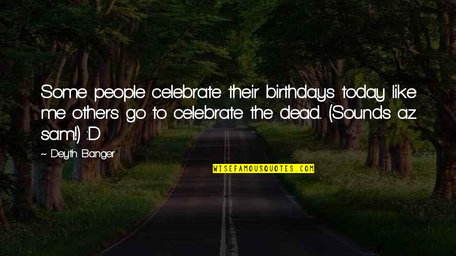 Genuine Relationships Quotes By Deyth Banger: Some people celebrate their birthdays today like me Genuine Relationships Quotes By Deyth Banger: Some people celebrate their birthdays today like me