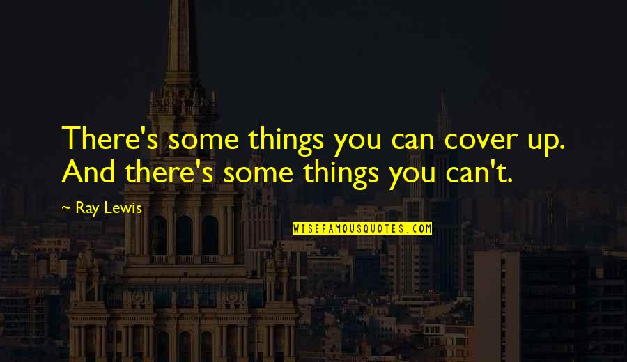 Genuine Relationships Quotes By Ray Lewis: There's some things you can cover up. And