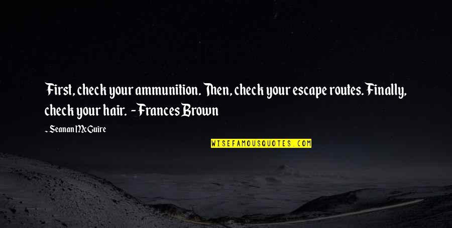 Genuine Relationships Quotes By Seanan McGuire: First, check your ammunition. Then, check your escape Genuine Relationships Quotes By Seanan McGuire: First, check your ammunition. Then, check your escape