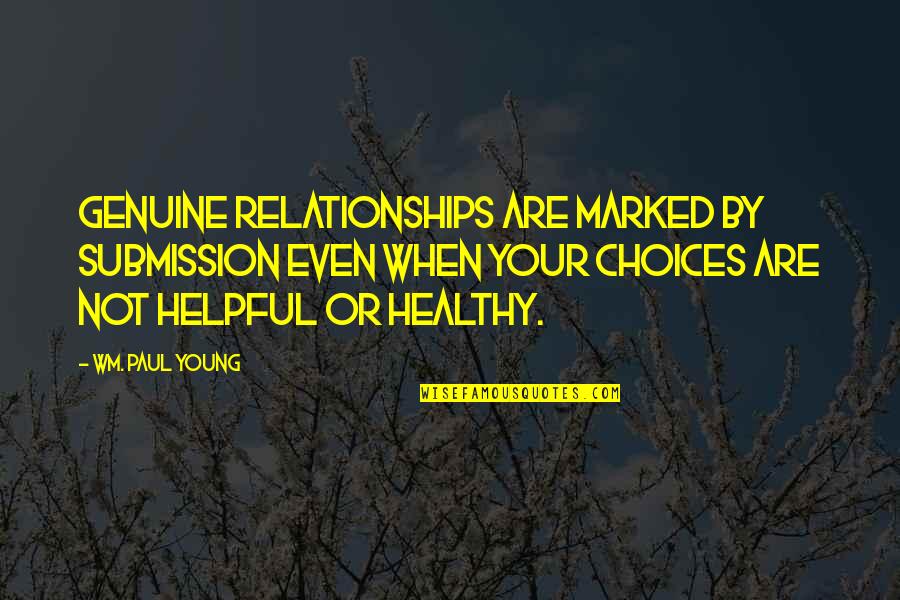 Genuine Relationships Quotes By Wm. Paul Young: Genuine relationships are marked by submission even when Genuine Relationships Quotes By Wm. Paul Young: Genuine relationships are marked by submission even when