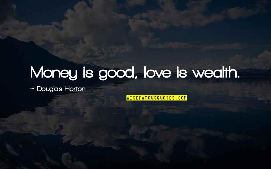 Genuine Service Quotes By Douglas Horton: Money is good, love is wealth.
