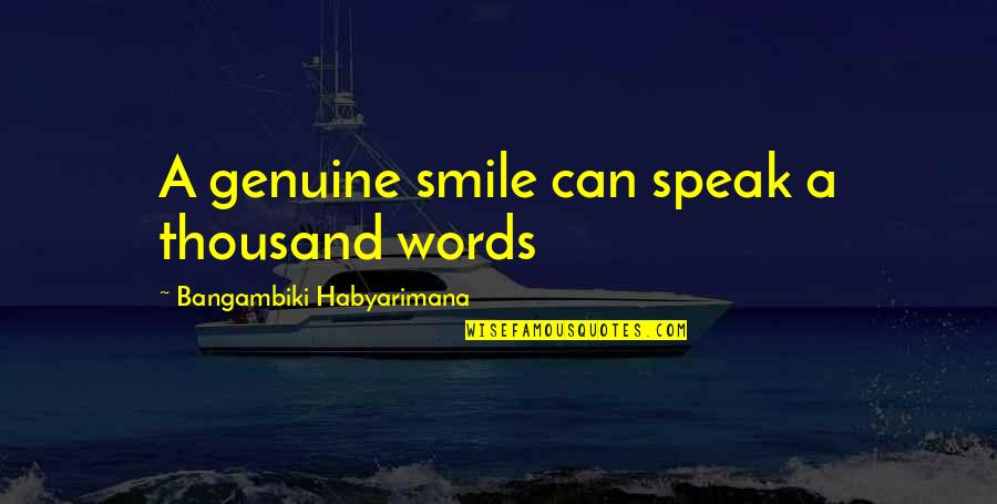 Genuine Smile Quotes By Bangambiki Habyarimana: A genuine smile can speak a thousand words Genuine Smile Quotes By Bangambiki Habyarimana: A genuine smile can speak a thousand words