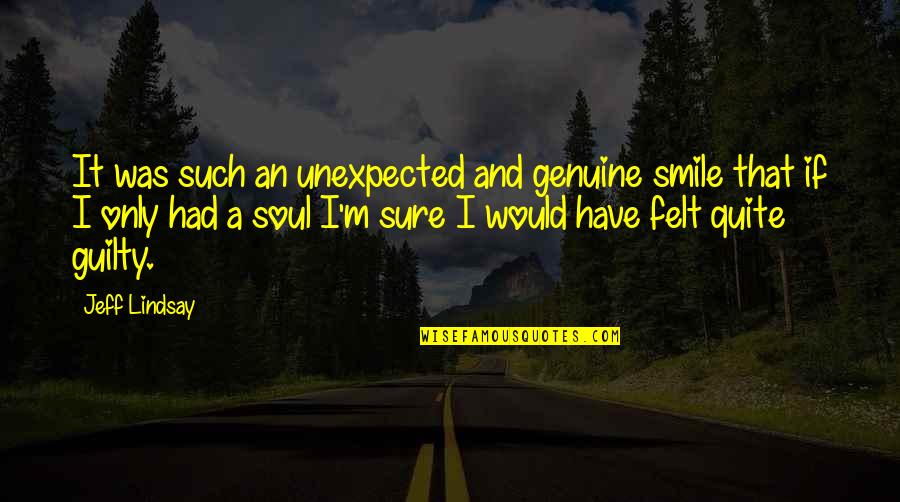 Genuine Smile Quotes By Jeff Lindsay: It was such an unexpected and genuine smile