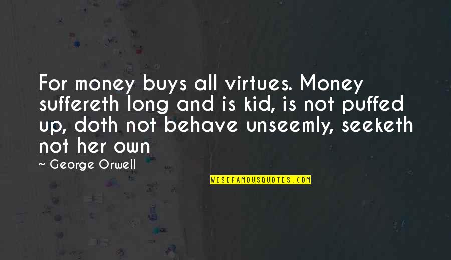 Genuinely Beautiful Quotes By George Orwell: For money buys all virtues. Money suffereth long Genuinely Beautiful Quotes By George Orwell: For money buys all virtues. Money suffereth long