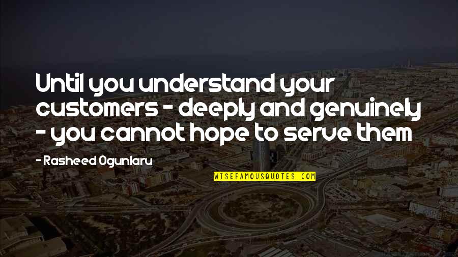 Genuinely Care Quotes By Rasheed Ogunlaru: Until you understand your customers - deeply and