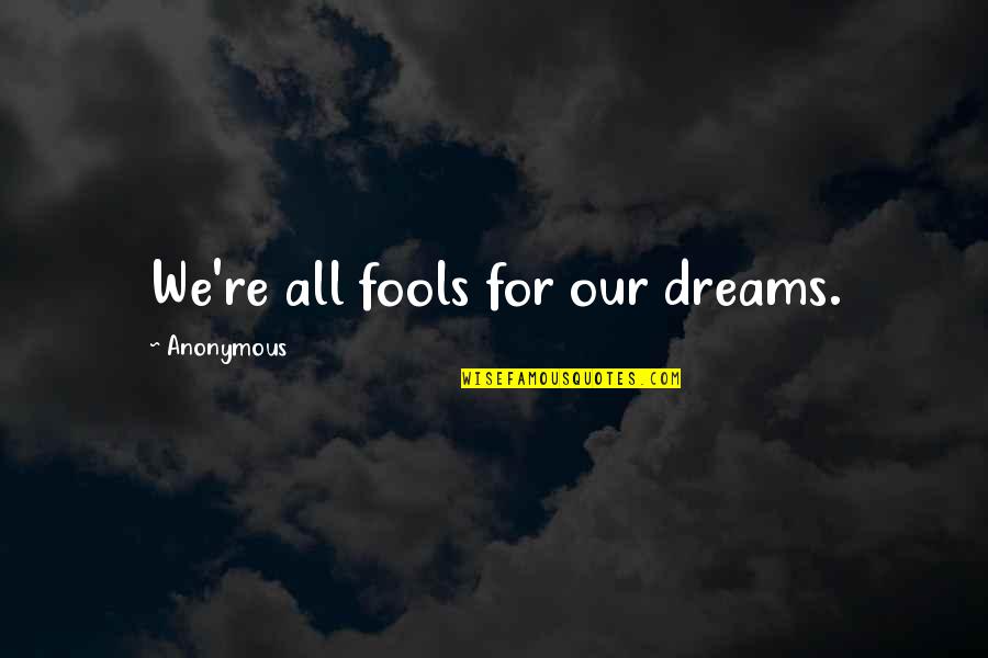 Genuinely Caring Quotes By Anonymous: We're all fools for our dreams. Genuinely Caring Quotes By Anonymous: We're all fools for our dreams.