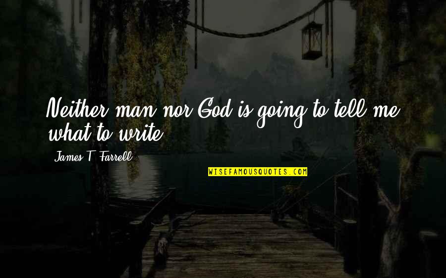 Genuinely Caring Quotes By James T. Farrell: Neither man nor God is going to tell Genuinely Caring Quotes By James T. Farrell: Neither man nor God is going to tell