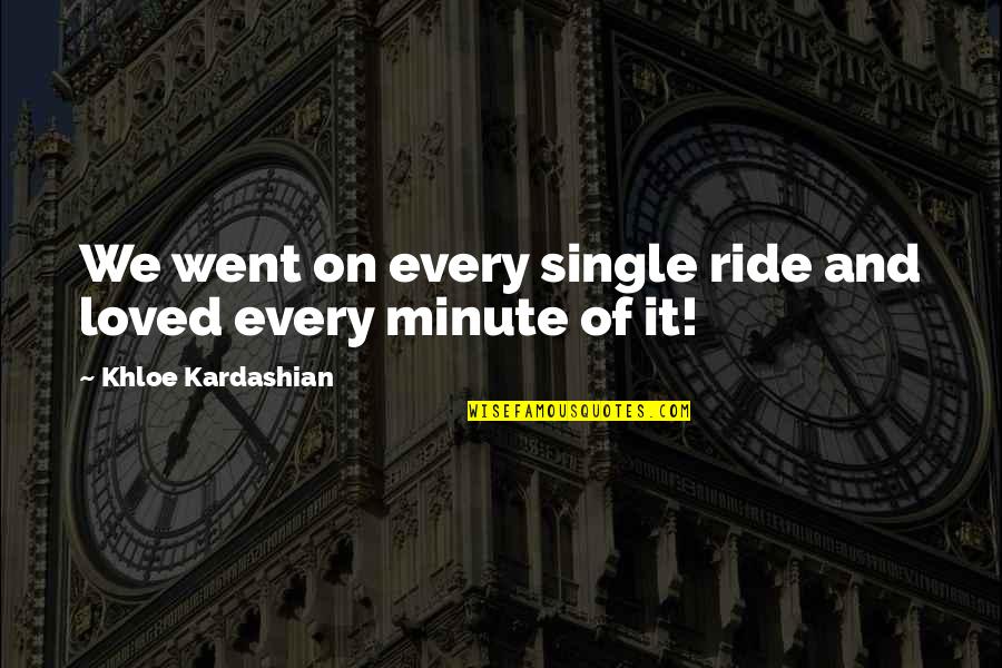 Genuinely Caring Quotes By Khloe Kardashian: We went on every single ride and loved Genuinely Caring Quotes By Khloe Kardashian: We went on every single ride and loved