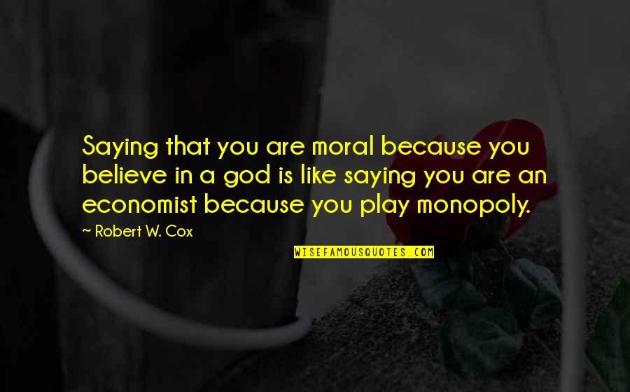 Genuinely Nice Quotes By Robert W. Cox: Saying that you are moral because you believe