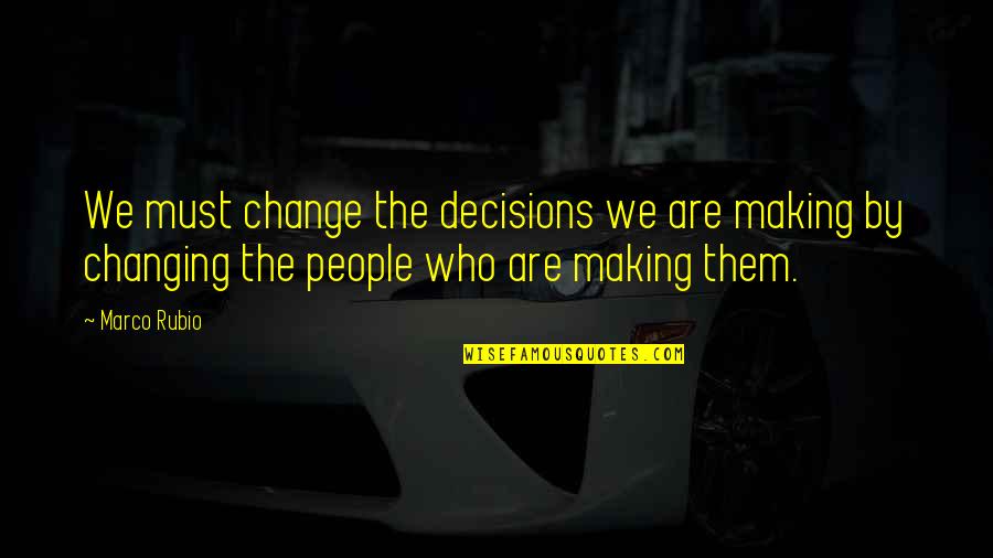 Genuineness Friendship Quotes By Marco Rubio: We must change the decisions we are making