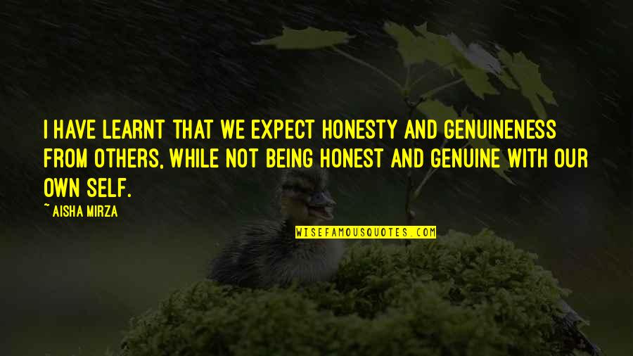 Genuineness Quotes By Aisha Mirza: I have learnt that we expect honesty and