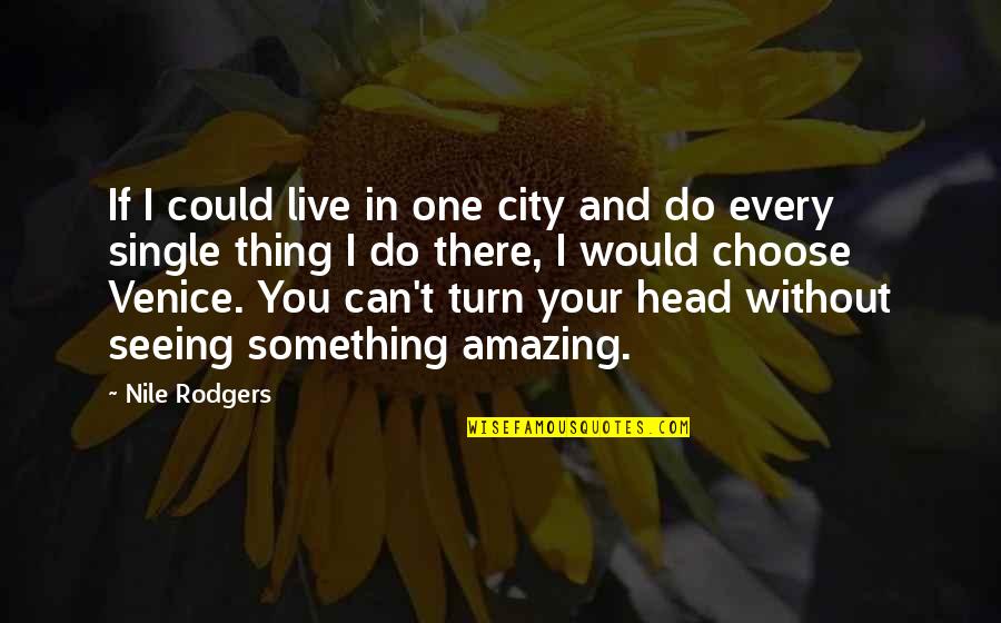 Genuineness Quotes By Nile Rodgers: If I could live in one city and