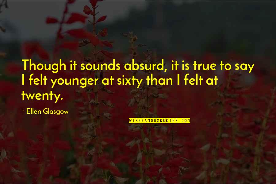 Genuineness Synonym Quotes By Ellen Glasgow: Though it sounds absurd, it is true to